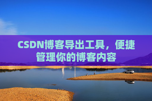 CSDN博客导出工具，便捷管理你的博客内容